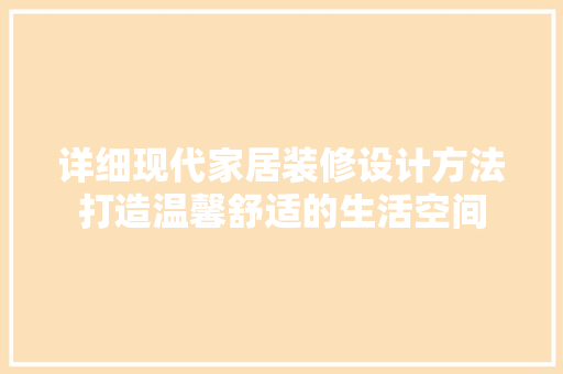 详细现代家居装修设计方法打造温馨舒适的生活空间
