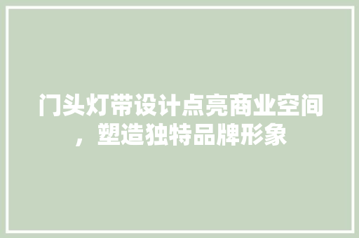 门头灯带设计点亮商业空间，塑造独特品牌形象