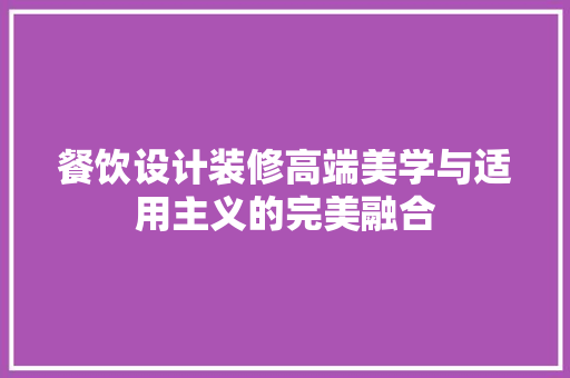 餐饮设计装修高端美学与适用主义的完美融合