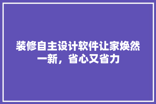 装修自主设计软件让家焕然一新，省心又省力 铝合金门