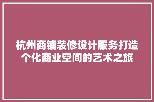 杭州商铺装修设计服务打造个化商业空间的艺术之旅