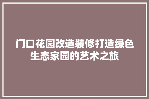 门口花园改造装修打造绿色生态家园的艺术之旅