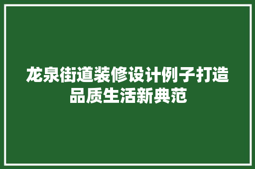 龙泉街道装修设计例子打造品质生活新典范