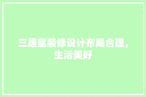 三居室装修设计布局合理，生活美好