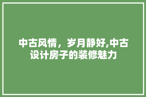 中古风情，岁月静好,中古设计房子的装修魅力