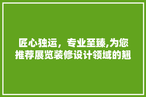 匠心独运，专业至臻,为您推荐展览装修设计领域的翘楚公司 铝合金门