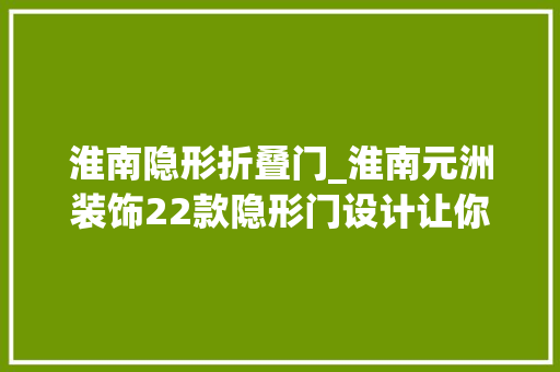 淮南隐形折叠门_淮南元洲装饰22款隐形门设计让你的家颜值翻倍
