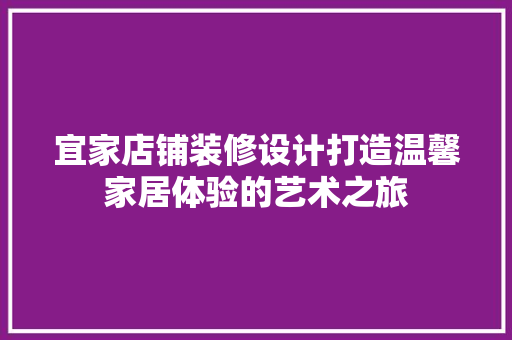 宜家店铺装修设计打造温馨家居体验的艺术之旅