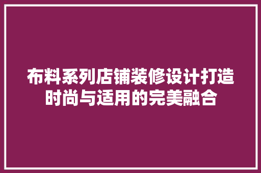 布料系列店铺装修设计打造时尚与适用的完美融合