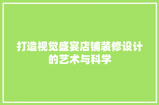 打造视觉盛宴店铺装修设计的艺术与科学