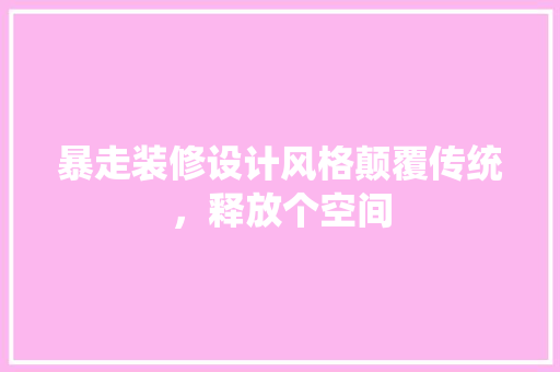 暴走装修设计风格颠覆传统，释放个空间 实木门