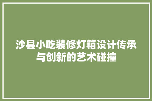 沙县小吃装修灯箱设计传承与创新的艺术碰撞