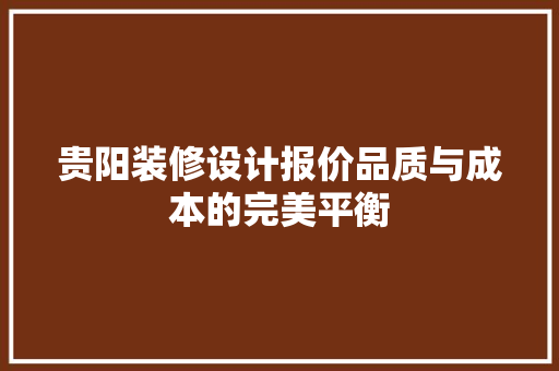 贵阳装修设计报价品质与成本的完美平衡