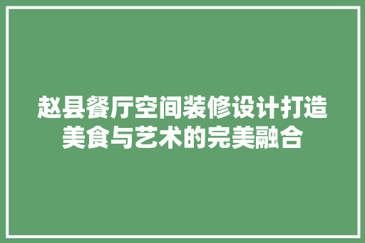 赵县餐厅空间装修设计打造美食与艺术的完美融合