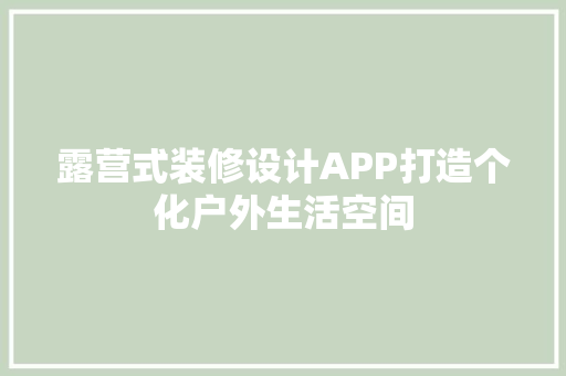 露营式装修设计APP打造个化户外生活空间 玻璃门
