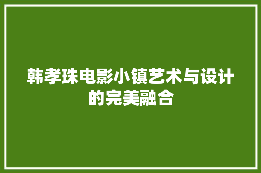韩孝珠电影小镇艺术与设计的完美融合