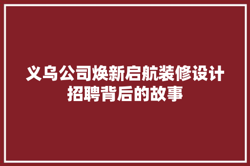 义乌公司焕新启航装修设计招聘背后的故事