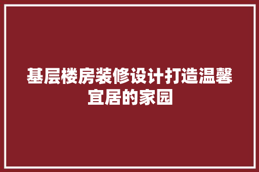基层楼房装修设计打造温馨宜居的家园