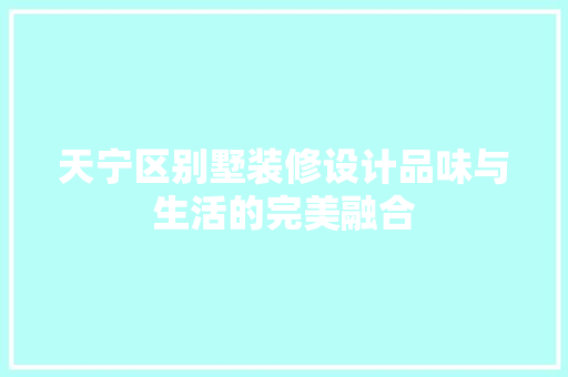 天宁区别墅装修设计品味与生活的完美融合