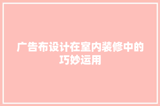 广告布设计在室内装修中的巧妙运用