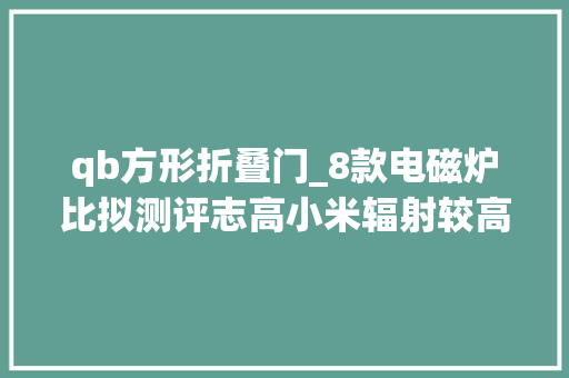 qb方形折叠门_8款电磁炉比拟测评志高小米辐射较高下频辐射有损害吗 实木门
