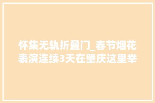 怀集无轨折叠门_春节烟花表演连续3天在肇庆这里举行→ 玻璃门