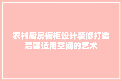农村厨房橱柜设计装修打造温馨适用空间的艺术 实木门