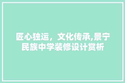 匠心独运，文化传承,景宁民族中学装修设计赏析