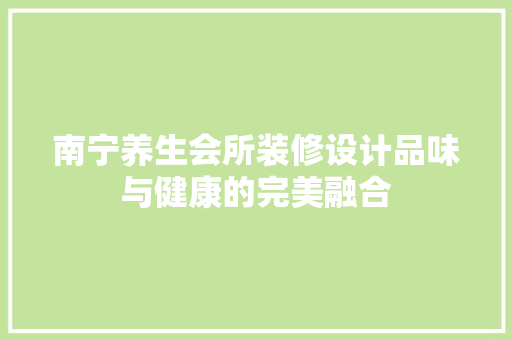 南宁养生会所装修设计品味与健康的完美融合