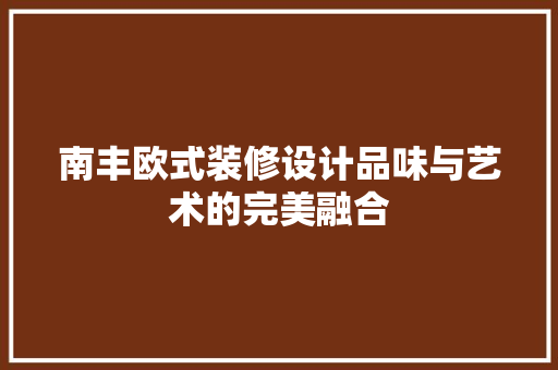 南丰欧式装修设计品味与艺术的完美融合