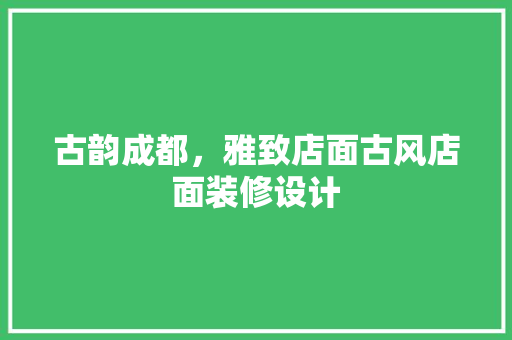 古韵成都，雅致店面古风店面装修设计 滑动门