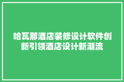 哈瓦那酒店装修设计软件创新引领酒店设计新潮流