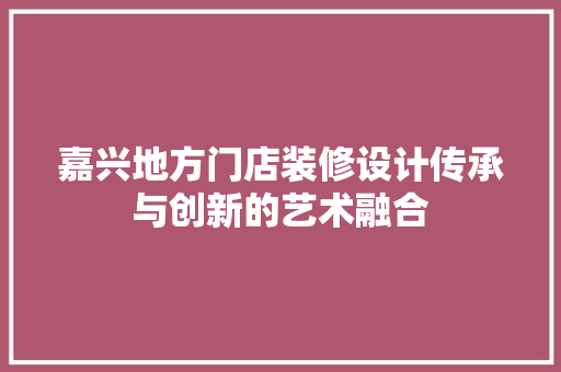 嘉兴地方门店装修设计传承与创新的艺术融合