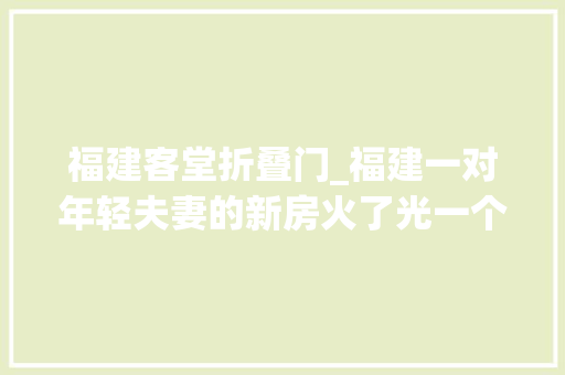 福建客堂折叠门_福建一对年轻夫妻的新房火了光一个电视墙就让无数人倾慕不已