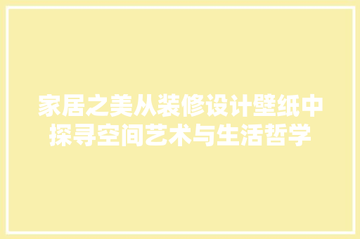 家居之美从装修设计壁纸中探寻空间艺术与生活哲学