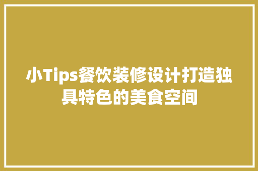 小Tips餐饮装修设计打造独具特色的美食空间