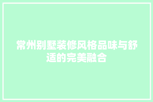 常州别墅装修风格品味与舒适的完美融合
