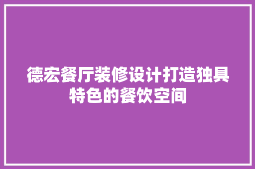 德宏餐厅装修设计打造独具特色的餐饮空间