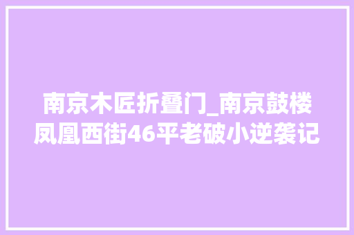 南京木匠折叠门_南京鼓楼凤凰西街46平老破小逆袭记 滑动门