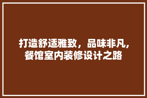 打造舒适雅致，品味非凡,餐馆室内装修设计之路