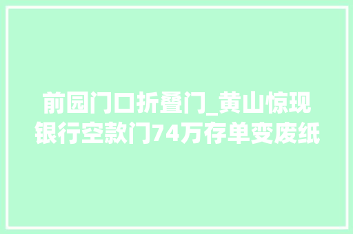 前园门口折叠门_黄山惊现银行空款门74万存单变废纸 实木门