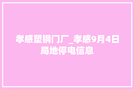 孝感塑钢门厂_孝感9月4日局地停电信息