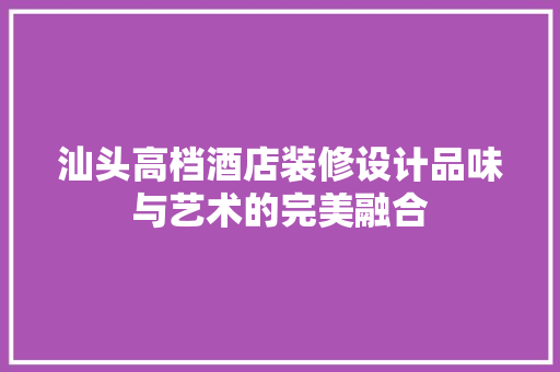 汕头高档酒店装修设计品味与艺术的完美融合 塑钢门