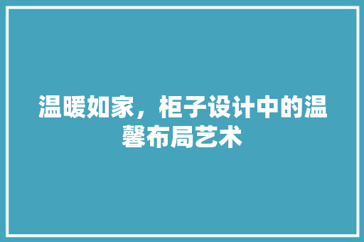 温暖如家，柜子设计中的温馨布局艺术