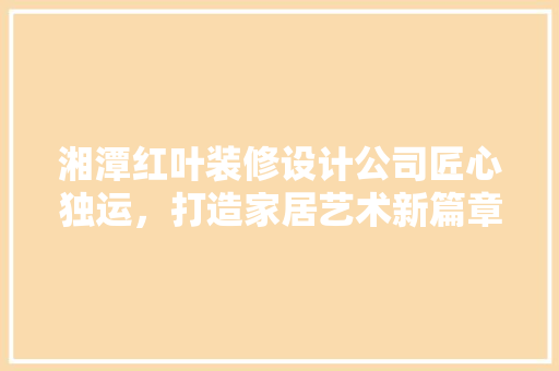 湘潭红叶装修设计公司匠心独运，打造家居艺术新篇章 滑动门