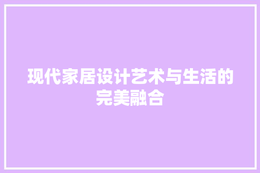 现代家居设计艺术与生活的完美融合