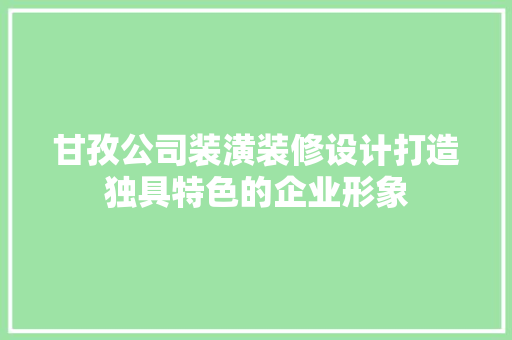 甘孜公司装潢装修设计打造独具特色的企业形象 复合门
