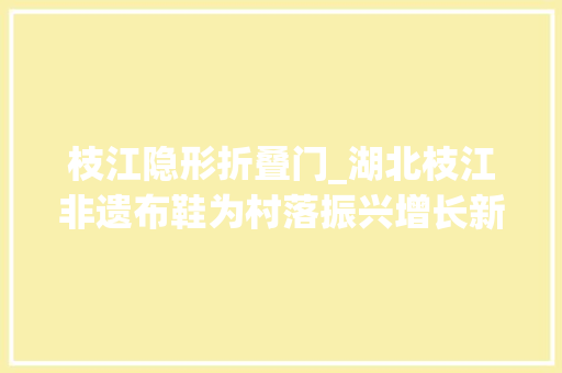 枝江隐形折叠门_湖北枝江非遗布鞋为村落振兴增长新动能