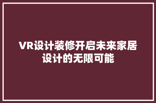 VR设计装修开启未来家居设计的无限可能