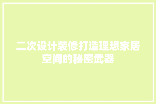 二次设计装修打造理想家居空间的秘密武器